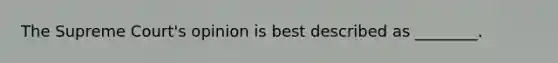 The Supreme Court's opinion is best described as ________.