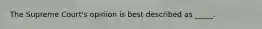 The Supreme Court's opinion is best described as _____.