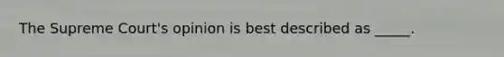 The Supreme Court's opinion is best described as _____.