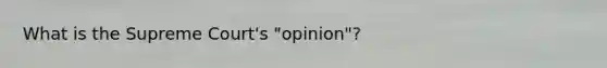 What is the Supreme Court's "opinion"?