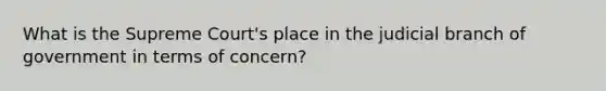 What is the Supreme Court's place in the judicial branch of government in terms of concern?