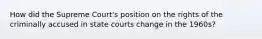 How did the Supreme Court's position on the rights of the criminally accused in state courts change in the 1960s?