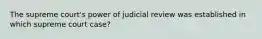 The supreme court's power of judicial review was established in which supreme court case?