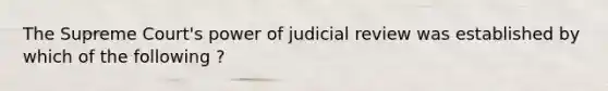 The Supreme Court's power of judicial review was established by which of the following ?