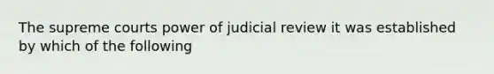 The supreme courts power of judicial review it was established by which of the following