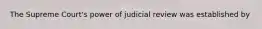 The Supreme Court's power of judicial review was established by