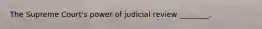 The Supreme Court's power of judicial review ________.