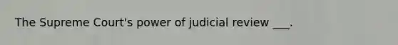 The Supreme Court's power of judicial review ___.