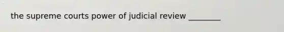 the supreme courts power of judicial review ________