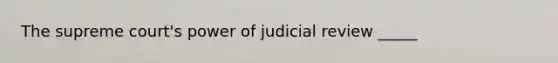 The supreme court's power of judicial review _____