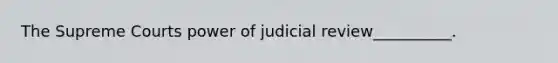 The Supreme Courts power of judicial review__________.