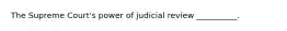 The Supreme Court's power of judicial review __________.