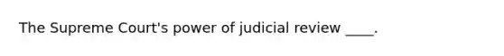 The Supreme Court's power of judicial review ____.