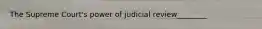 The Supreme Court's power of judicial review________