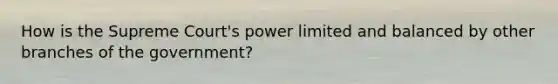 How is the Supreme Court's power limited and balanced by other branches of the government?