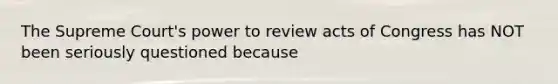 The Supreme Court's power to review acts of Congress has NOT been seriously questioned because