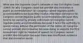 What was the Supreme Court's rationale in the Civil Rights Cases (1883) for why Congress could not prohibit discrimination in public accommodations? (a) Congress cannot regulate public accommodations because they involve interstate commerce (b) Congress cannot regulate public accommodations because they tend to be owned by private individuals (c) Congress cannot regulate public accommodations because it lacks the authority to spend money without the permission of the states (d) Congress cannot prohibit discrimination because doing so violates the First Amendment right to freedom of speech (e) Congress cannot prohibit discrimination because there was insufficient evidence that discrimination exists