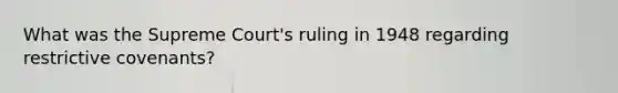 What was the Supreme Court's ruling in 1948 regarding restrictive covenants?