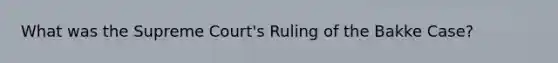 What was the Supreme Court's Ruling of the Bakke Case?