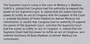 The Supreme Court's ruling in the case of Marbury v. Madison (1803) a. stated that Congress had the authority to expand the power of the Supreme Court. b. stated that the states had the power to nullify an act of Congress with the support of the Court. c. ordered Secretary of State Madison to deliver Marbury his commission. d. stated that Congress had no authority to expand the power of the Supreme Court, and that the Supreme Court had the power to nullify an act of Congress. e. stated that the Supreme Court had the power to nullify an act of Congress, and ordered Secretary of State Madison to deliver Marbury his commission.