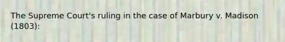 The Supreme Court's ruling in the case of Marbury v. Madison (1803):