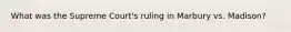 What was the Supreme Court's ruling in Marbury vs. Madison?