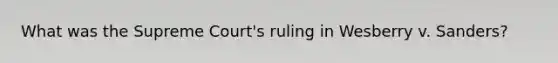 What was the Supreme Court's ruling in Wesberry v. Sanders?