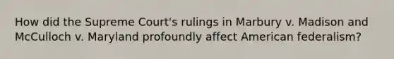 How did the Supreme Court's rulings in Marbury v. Madison and McCulloch v. Maryland profoundly affect American federalism?