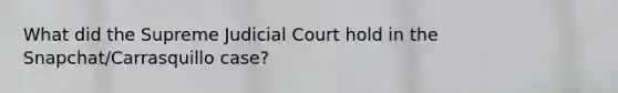 What did the Supreme Judicial Court hold in the Snapchat/Carrasquillo case?