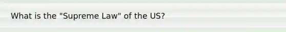 What is the "Supreme Law" of the US?