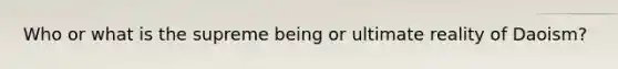 Who or what is the supreme being or ultimate reality of Daoism?