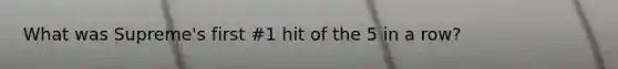 What was Supreme's first #1 hit of the 5 in a row?