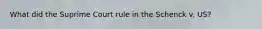 What did the Suprime Court rule in the Schenck v. US?