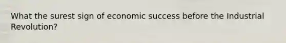 What the surest sign of economic success before the Industrial Revolution?