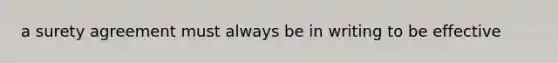 a surety agreement must always be in writing to be effective
