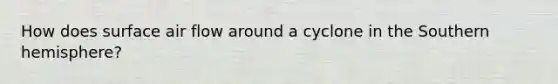 How does surface air flow around a cyclone in the Southern hemisphere?