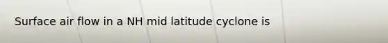Surface air flow in a NH mid latitude cyclone is