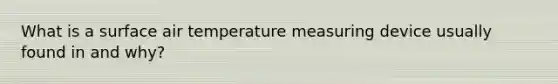 What is a surface air temperature measuring device usually found in and why?