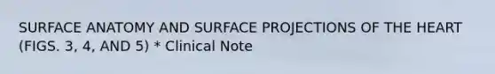 SURFACE ANATOMY AND SURFACE PROJECTIONS OF THE HEART (FIGS. 3, 4, AND 5) * Clinical Note