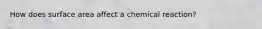 How does surface area affect a chemical reaction?
