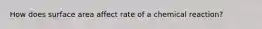 How does surface area affect rate of a chemical reaction?