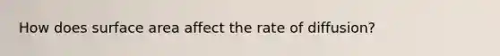 How does surface area affect the rate of diffusion?