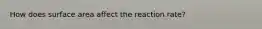 How does surface area affect the reaction rate?