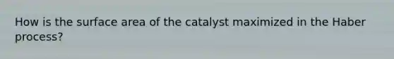 How is the surface area of the catalyst maximized in the Haber process?