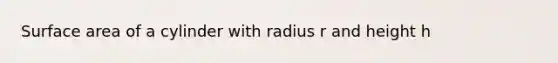 Surface area of a cylinder with radius r and height h