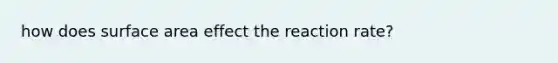 how does surface area effect the reaction rate?
