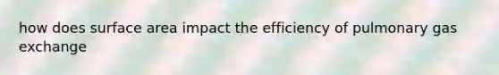 how does surface area impact the efficiency of pulmonary gas exchange