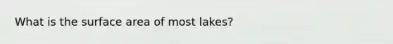 What is the surface area of most lakes?