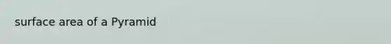 <a href='https://www.questionai.com/knowledge/kEtsSAPENL-surface-area' class='anchor-knowledge'>surface area</a> of a Pyramid
