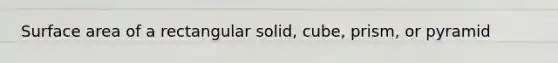 Surface area of a rectangular solid, cube, prism, or pyramid